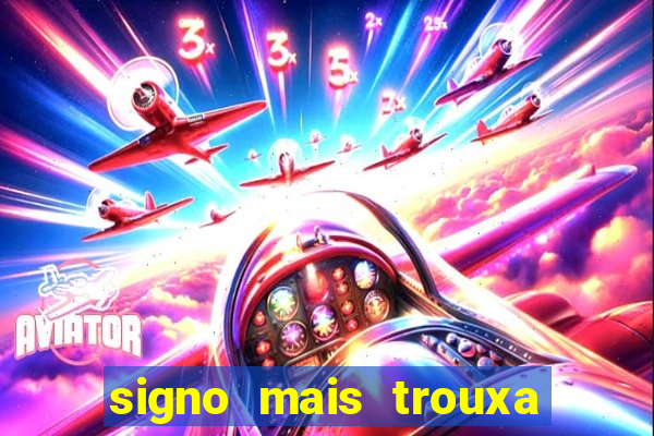 signo mais trouxa no amor